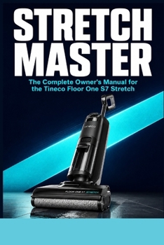 Paperback Stretch Master: The Complete Owner's Manual for the Tineco Floor One S7 Stretch: Setup, iLoop Smart Sensor, Cleaning Modes, FlashDry Self-Cleaning, Ma Book