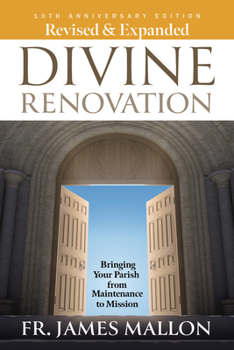 Revised and Expanded 10th Anniversary Edition - Divine Renovation: Bringing Your Parish From Maintenance to Mission