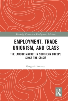 Paperback Employment, Trade Unionism, and Class: The Labour Market in Southern Europe since the Crisis Book