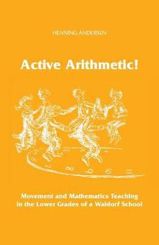 Paperback Active Arithmetic!: Movement and Mathematics Teaching in the Lower Grades of a Waldorf School Book