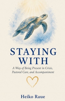 Staying With: A Way of Being Present in Crisis, Pastoral Care, and Accompaniment