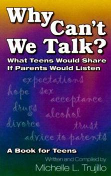 Paperback Why Can't We Talk?: What Teens Would Share If Parents Would Listen: A Book for Teens Book
