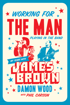 Hardcover Working for the Man, Playing in the Band: My Years with James Brown Book