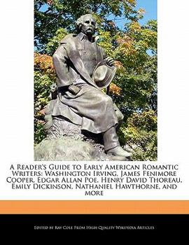 Paperback A Reader's Guide to Early American Romantic Writers: Washington Irving, James Fenimore Cooper, Edgar Allan Poe, Henry David Thoreau, Emily Dickinson Book