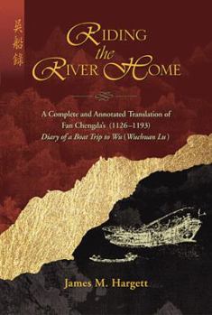 Hardcover Riding the River Home: A Complete and Annotated Translation of Fan Chengda's (1126-1193) Travel Diary Record of a Boat Trip to Wu (Wuchuan Lu Book