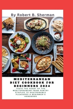 Paperback Mediterranean Diet Cookbook for beginners 2024: Taste the Heart of the Mediterranean From Pantry Staples to Gastronomic Pleasures: A Beginner's Handbo Book