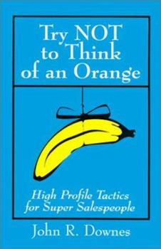 Paperback Try NOT to Think of an Orange: High Profile Tactics for Super Salespeople Book