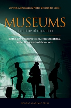 Hardcover Museums in a Time of Migration: Rethinking Museum's Roles, Representations, Collections, and Collaborations Book
