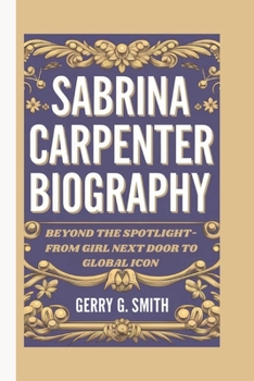 Paperback Sabrina Carpenter Biography: Beyond the Spotlight-From Girl Next Door to Global Icon Book