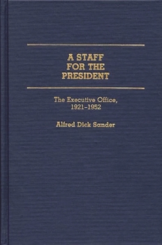 A Staff for the President: Executive Office, 1921-1952 - Book #229 of the Contributions in Political Science