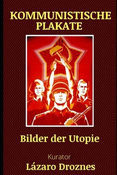 KOMMUNISTISCHE PLAKATE: Bilder der Utopie (GESCHICHTSERZÄHLENDE POSTERN)