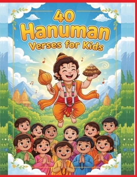 40 Hanuman Verses for Kids: Inspiring Stories and Simple Verses of Lord Hanuman for Children’s Courage, Devotion, and Joy