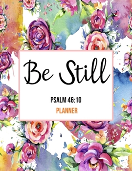 Paperback Be Still Psalm 46: 10 Planner: Daily Weekly Monthly Floral Christian Planner and Organizer Calendar Schedule Agenda with Notes, Goals & T Book