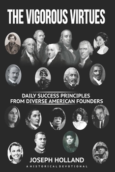 Paperback The Vigorous Virtues: Daily Success Principles From Diverse American Founders Book