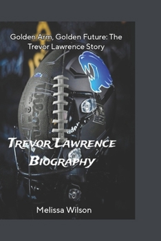 Paperback Trevor Lawrence Biography: Golden Arm, Golden Future: The Trevor Lawrence Story Book