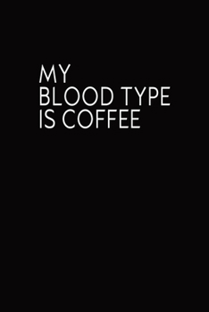 Paperback My Bloodtype Is Coffee: Blank Lined Journal, Funny Notebook, Coffee Lover's Diary, Coworkers Gifts Book