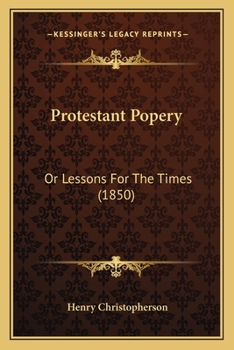 Protestant Popery: Or, Lessons for the Times