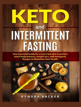 Hardcover Keto and Intermittent Fasting: Your Essential Guide for a Low-Carb Diet for Perfect Mind-Body Balance, Weight Loss, With Ketogenic Recipes to Maximize Book