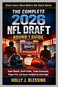 Paperback The Complete 2026 NFL Draft Round 1 Guide: Team Needs, Draft Order, Trade Scenarios, Player Fits, and Expert Insights for Draft Night Book
