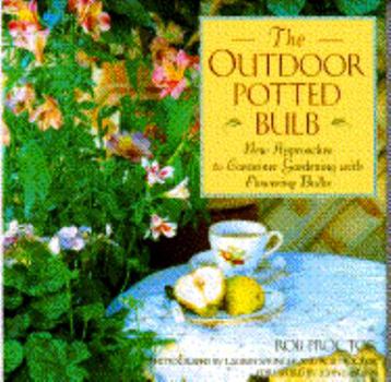 Hardcover The Outdoor Potted Bulb: New Approaches to Container Gardening with Flowering Bulbs Book