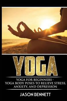 Paperback Yoga: Yoga for Beginners - Yoga Body Poses to Relieve Stress, Anxiety, and Depression Book