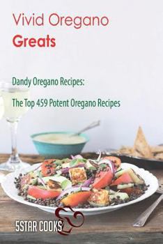 Paperback Vivid Oregano Greats: Dandy Oregano Recipes, the Top 459 Potent Oregano Recipes Book