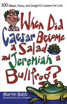Paperback When Did Caesar Become a Salad and Jeremiah a Bullfrog?: 100 Clever, Funny, and Insightful Lessons for Life Book