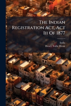 Paperback The Indian Registration Act, Act Iii Of 1877: As Amended By Act Xii Of 1879, With Notes Book