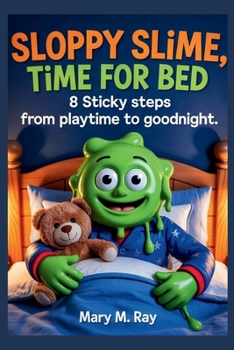 Paperback Sloppy Slime, Time for Bed: 8 Sticky Steps from Playtime to Goodnight Book