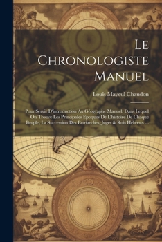 Paperback Le Chronologiste Manuel: Pour Servir D'introduction Au Géographe Manuel. Dans Lequel On Trouve Les Principales Epoques De L'histoire De Chaque [French] Book