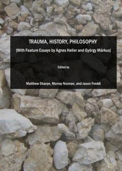 Hardcover Trauma, History, Philosophy (with Feature Essays by Agnes Heller and György Màrkus) Book