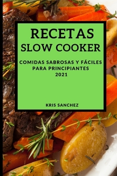 Recetas Slow Cooker 2021 (Slow Cooker Recipes Spanish Edition): Comidas Sabrosas Y F�ciles Para Principiantes