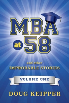 Paperback MBA at 58: And Other Improbable Stories. Volume 1. Volume 1 Book