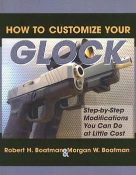 Paperback How to Customize Your Glock: Step-By-Step Modifications You Can Do at Little Cost Book