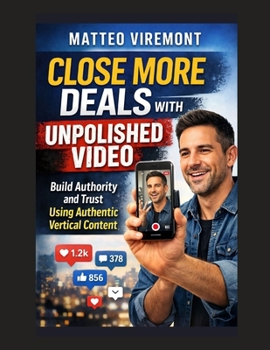 Paperback Close More Deals with Unpolished Video: Build Authority and Trust Using Authentic Vertical Content Book