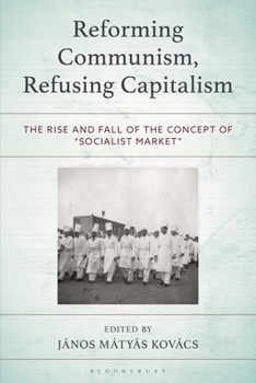 Reforming Communism, Refusing Capitalism: The Rise and Fall of the Concept of “Socialist Market”