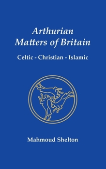 Paperback Arthurian Matters of Britain: Celtic, Christian, Islamic Book