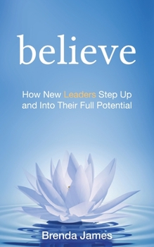 Paperback Believe: How New Leaders Step Up and Into Their Full Potential Book