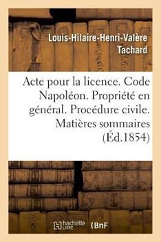 Paperback Acte Pour La Licence. Code Napoléon. La Propriété En Général. Procédure Civile. Matières Sommaires: Code Pénal. Des Personnes Civilement Responsables. [French] Book