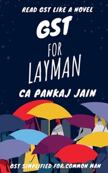 GST for Layman: A Book for Non-tax Professionals: Read GST like a novel