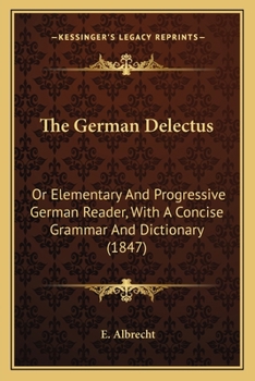 Paperback The German Delectus: Or Elementary And Progressive German Reader, With A Concise Grammar And Dictionary (1847) Book