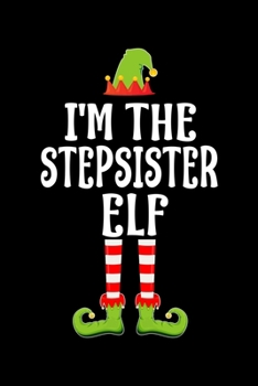 I'M THE STEPSISTER ELF: Blank Lined Family Matching Christmas Diary | Best Christmas gift Notebook And Journal | 6x9 Inch 120 Pages White Paper