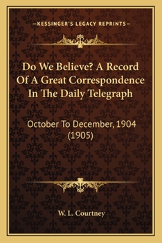 Paperback Do We Believe? A Record Of A Great Correspondence In The Daily Telegraph: October To December, 1904 (1905) Book