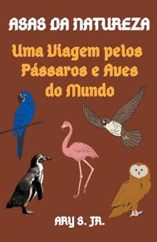 Paperback Asas da Natureza Uma Viagem pelos Pássaros e Aves do Mundo [Portuguese] Book