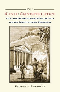 Hardcover Civic Constitution: Civic Visions and Struggles in the Path Toward Constitutional Democracy Book