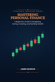 Paperback Mastering Personal Finance: A Beginner's Guide to Budgeting, Saving, Investing, and Building Wealth Book