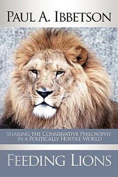 Hardcover Feeding Lions: Sharing the Conservative Philosophy in a Politically Hostile World Book