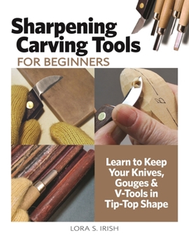 Paperback Sharpening Carving Tools for Beginners: Learn to Keep Your Knives, Gouges & V-Tools in Tip-Top Shape Book