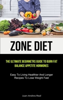 Paperback Zone Diet: The Ultimate Beginners Guide To Burn Fat, Balance Appetite Hormones (Easy To Living Healthier And Longer Recipes To Lo Book