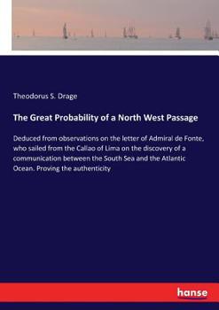 Paperback The Great Probability of a North West Passage: Deduced from observations on the letter of Admiral de Fonte, who sailed from the Callao of Lima on the Book